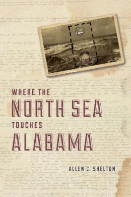 Allen C. Shelton - Where the North Sea Touches Alabama - 9780226073224 - V9780226073224