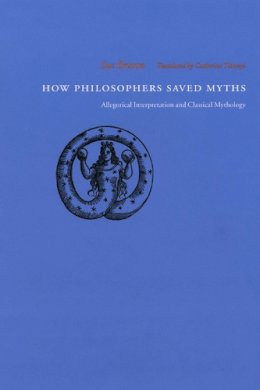 Luc Brisson - How Philosophers Saved Myths – Allegorical Interpretation and Classical Mythology - 9780226075358 - KSK0000466