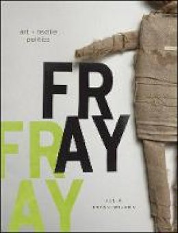 Julia Bryan-Wilson - Fray: Art and Textile Politics - 9780226077819 - V9780226077819