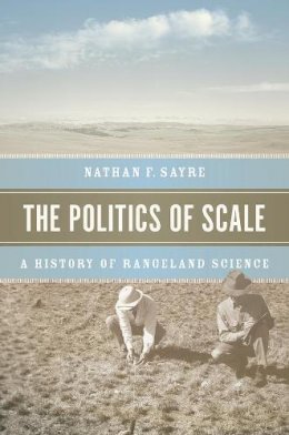 Nathan F. Sayre - The Politics of Scale. A History of Rangeland Science.  - 9780226083117 - V9780226083117