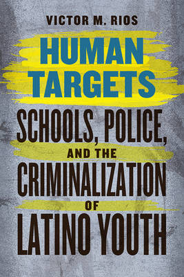 Victor M. Rios - Human Targets: Schools, Police, and the Criminalization of Latino Youth - 9780226090993 - V9780226090993