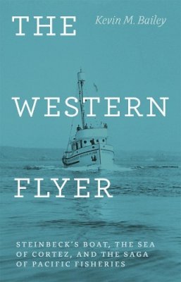 Kevin M. Bailey - The Western Flyer: Steinbeck's Boat, the Sea of Cortez, and the Saga of Pacific Fisheries - 9780226116761 - V9780226116761