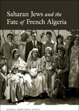 Sarah Abrevaya Stein - Saharan Jews and the Fate of French Algeria - 9780226123608 - V9780226123608