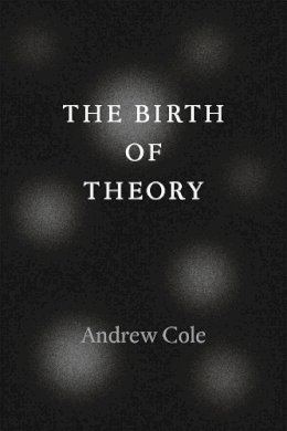 Andrew Cole - The Birth of Theory - 9780226135397 - V9780226135397