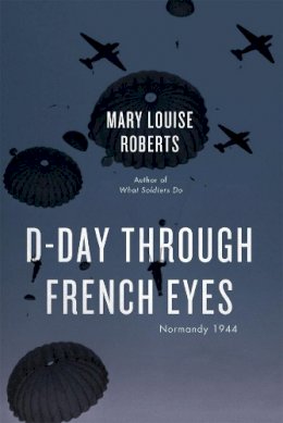 Mary Louise Roberts - D-Day Through French Eyes: Normandy 1944 - 9780226136998 - V9780226136998