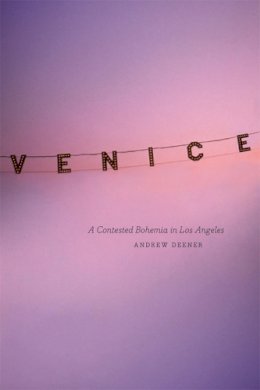 Andrew Deener - Venice: A Contested Bohemia in Los Angeles - 9780226140018 - V9780226140018