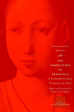 Francisca de Los Apostoles - The Inquisition of Francisca. A Sixteenth-century Visionary on Trial.  - 9780226142241 - V9780226142241