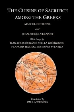 Marcel Detienne And Jean-Pierre Vernant (Translated By Paula Wissing) - The Cuisine of Sacrifice Among the Greeks - 9780226143538 - KSG0034320