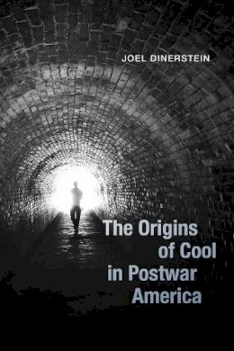 Joel Dinerstein - The Origins of Cool in Postwar America - 9780226152653 - V9780226152653