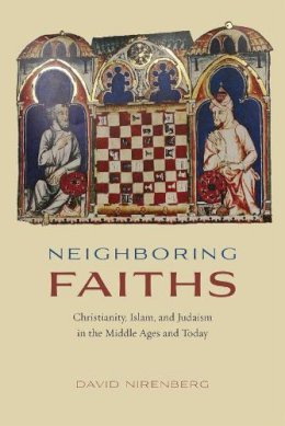 David Nirenberg - Neighboring Faiths: Christianity, Islam, and Judaism in the Middle Ages and Today - 9780226168937 - V9780226168937