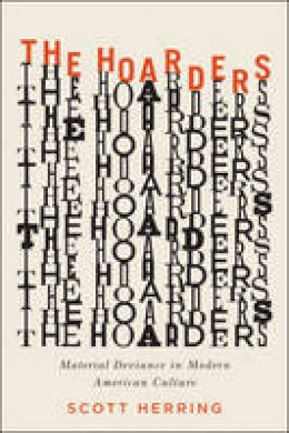 Scott Herring - The Hoarders: Material Deviance in Modern American Culture - 9780226171715 - V9780226171715