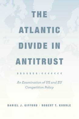 Daniel J. Gifford - The Atlantic Divide in Antitrust: An Examination of US and EU Competition Policy - 9780226176109 - V9780226176109