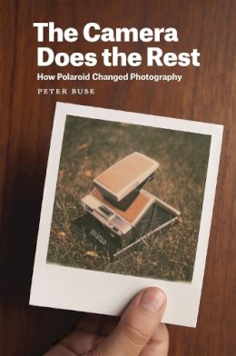 Peter Buse - The Camera Does the Rest: How Polaroid Changed Photography - 9780226176383 - V9780226176383