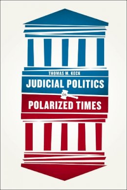 Thomas M. Keck - Judicial Politics in Polarized Times - 9780226182384 - V9780226182384