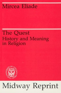 Mircea Eliade - The Quest: History and Meaning in Religion (Midway Reprint) - 9780226203867 - V9780226203867