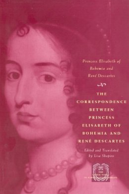 Princess Elisabeth Of Bohemia - The Correspondence Between Princess Elisabeth of Bohemia and Rene Descartes - 9780226204420 - V9780226204420