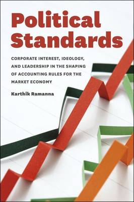 Karthik Ramanna - Political Standards: Corporate Interest, Ideology, and Leadership in the Shaping of Accounting Rules for the Market Economy - 9780226210742 - V9780226210742