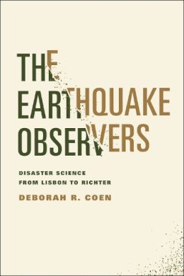 Deborah R. Coen - The Earthquake Observers: Disaster Science from Lisbon to Richter - 9780226212050 - V9780226212050