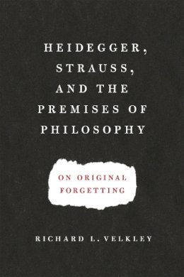Richard L. Velkley - Heidegger, Strauss, and the Premises of Philosophy: On Original Forgetting - 9780226214948 - V9780226214948