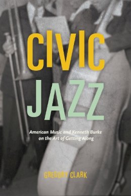 Gregory Clark - Civic Jazz: American Music and Kenneth Burke on the Art of Getting Along - 9780226218212 - V9780226218212