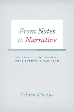 Kristen Ghodsee - From Notes to Narrative: Writing Ethnographies That Everyone Can Read (Chicago Guides to Writing, Editing, and Publishing) - 9780226257419 - V9780226257419