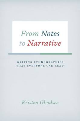 Kristen Ghodsee - From Notes to Narrative: Writing Ethnographies That Everyone Can Read (Chicago Guides to Writing, Editing, and Publishing) - 9780226257556 - V9780226257556