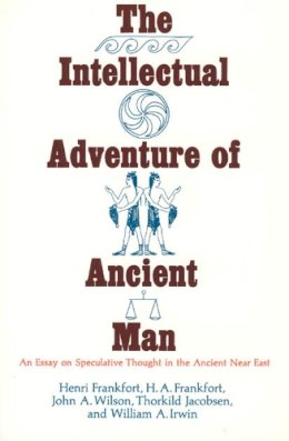 Henri Frankfort - The Intellectual Adventure of Ancient Man: An Essay of Speculative Thought in the Ancient Near East (Oriental Institute Essays) - 9780226260082 - V9780226260082