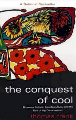 Thomas Frank - The Conquest of Cool: Business Culture, Counterculture, and the Rise of Hip Consumerism - 9780226260129 - V9780226260129