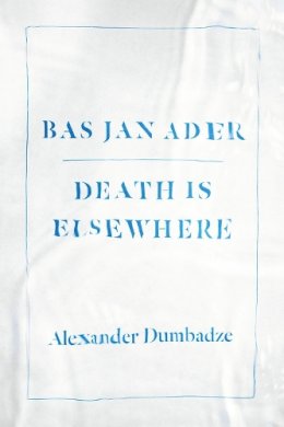 Alexander Dumbadze - Bas Jan Ader: Death Is Elsewhere - 9780226269856 - V9780226269856