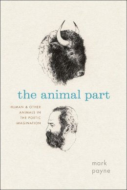 Mark Payne - The Animal Part. Human and Other Animals in the Poetic Imagination.  - 9780226272320 - V9780226272320