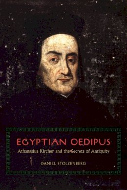 Daniel Stolzenberg - Egyptian Oedipus: Athanasius Kircher and the Secrets of Antiquity - 9780226273273 - V9780226273273