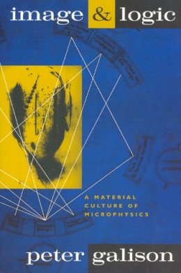 Peter Galison - Image and Logic: A Material Culture of Microphysics - 9780226279176 - V9780226279176