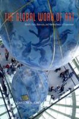 Caroline A. Jones - The Global Work of Art: World's Fairs, Biennials, and the Aesthetics of Experience - 9780226291741 - V9780226291741