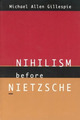 Michael Allen Gillespie - Nihilism Before Nietzsche - 9780226293486 - V9780226293486