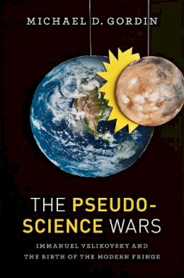 Michael D. Gordin - The Pseudoscience Wars: Immanuel Velikovsky and the Birth of the Modern Fringe - 9780226304427 - V9780226304427