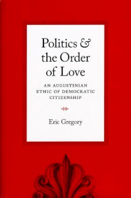 Eric Gregory - Politics and the Order of Love - 9780226307510 - V9780226307510