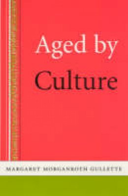 Margaret Morganroth Gullette - Aged by Culture - 9780226310626 - V9780226310626