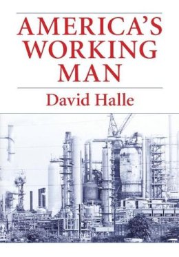 Halle - America's Working Man: Work, Home and Politics Among Blue-collar Property Owners - 9780226313665 - V9780226313665