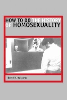 David M. Halperin - How to Do the History of Homosexuality - 9780226314488 - V9780226314488