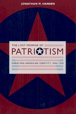 Jonathan M. Hansen - The Lost Promise of Patriotism - 9780226315843 - V9780226315843