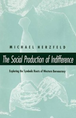 Michael Herzfeld - The Social Production of Indifference - 9780226329086 - V9780226329086