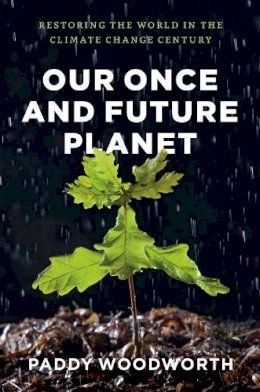 Paddy Woodworth - Our Once and Future Planet: Restoring the World in the Climate Change Century - 9780226333403 - V9780226333403