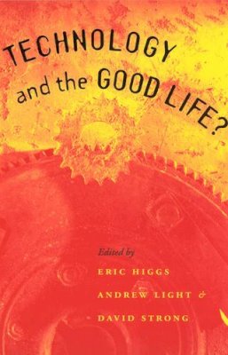 Eric Higgs - Technology and the Good Life? - 9780226333878 - V9780226333878