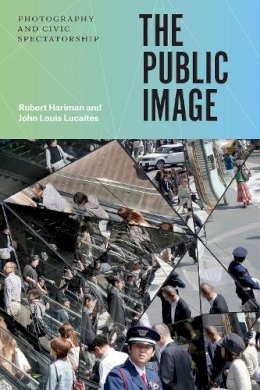 Robert Hariman - The Public Image: Photography and Civic Spectatorship - 9780226342931 - V9780226342931