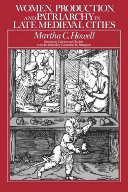 Martha C. Howell - Women, Production, and Patriarchy in Late Medieval Cities - 9780226355047 - V9780226355047