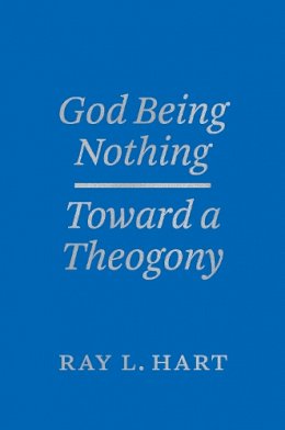 Ray L. Hart - God Being Nothing: Toward a Theogony (Religion and Postmodernism) - 9780226359625 - V9780226359625