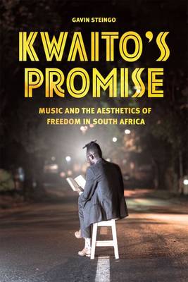 Gavin Steingo - Kwaito's Promise: Music and the Aesthetics of Freedom in South Africa (Chicago Studies in Ethnomusicology) - 9780226362540 - V9780226362540