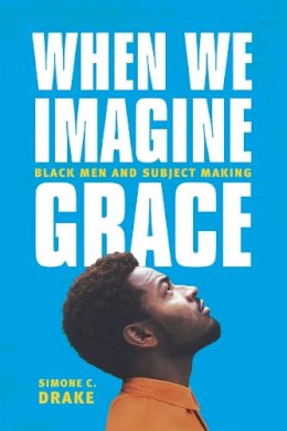 Simone C. Drake - When We Imagine Grace - 9780226363837 - V9780226363837