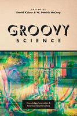 David Kaiser (Ed.) - Groovy Science: Knowledge, Innovation, and American Counterculture - 9780226372914 - V9780226372914