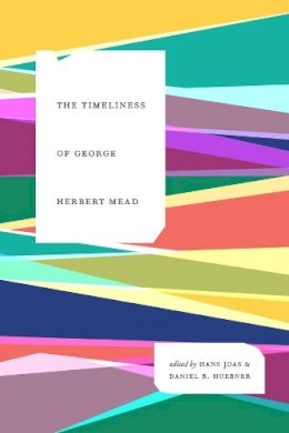 Joas, Hans, Huebner, Daniel - The Timeliness of George Herbert Mead - 9780226376943 - V9780226376943